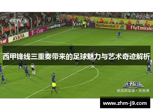 西甲锋线三重奏带来的足球魅力与艺术奇迹解析 西甲锋线三重奏带来的足球魅力与艺术奇迹解析