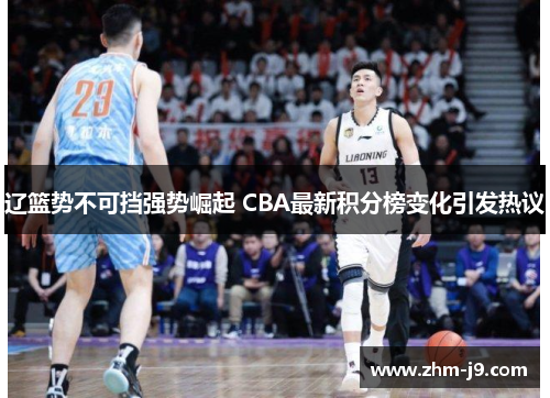 辽篮势不可挡强势崛起 CBA最新积分榜变化引发热议