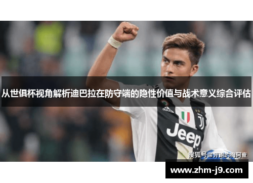 从世俱杯视角解析迪巴拉在防守端的隐性价值与战术意义综合评估