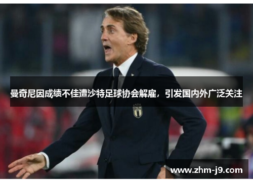 曼奇尼因成绩不佳遭沙特足球协会解雇,引发国内外广泛关注 曼奇尼因成绩不佳遭沙特足球协会解雇,引发国内外广泛关注