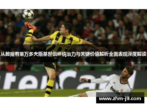 从数据看莱万多夫斯基世俱杯统治力与关键价值解析全面表现深度解读 从数据看莱万多夫斯基世俱杯统治力与关键价值解析全面表现深度解读